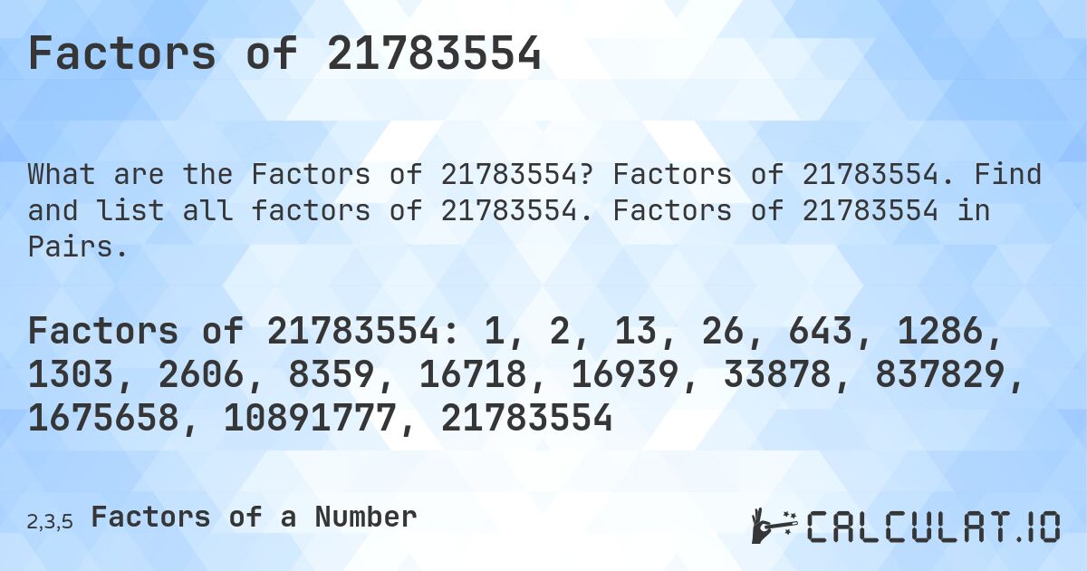 Factors of 21783554. Factors of 21783554. Find and list all factors of 21783554. Factors of 21783554 in Pairs.
