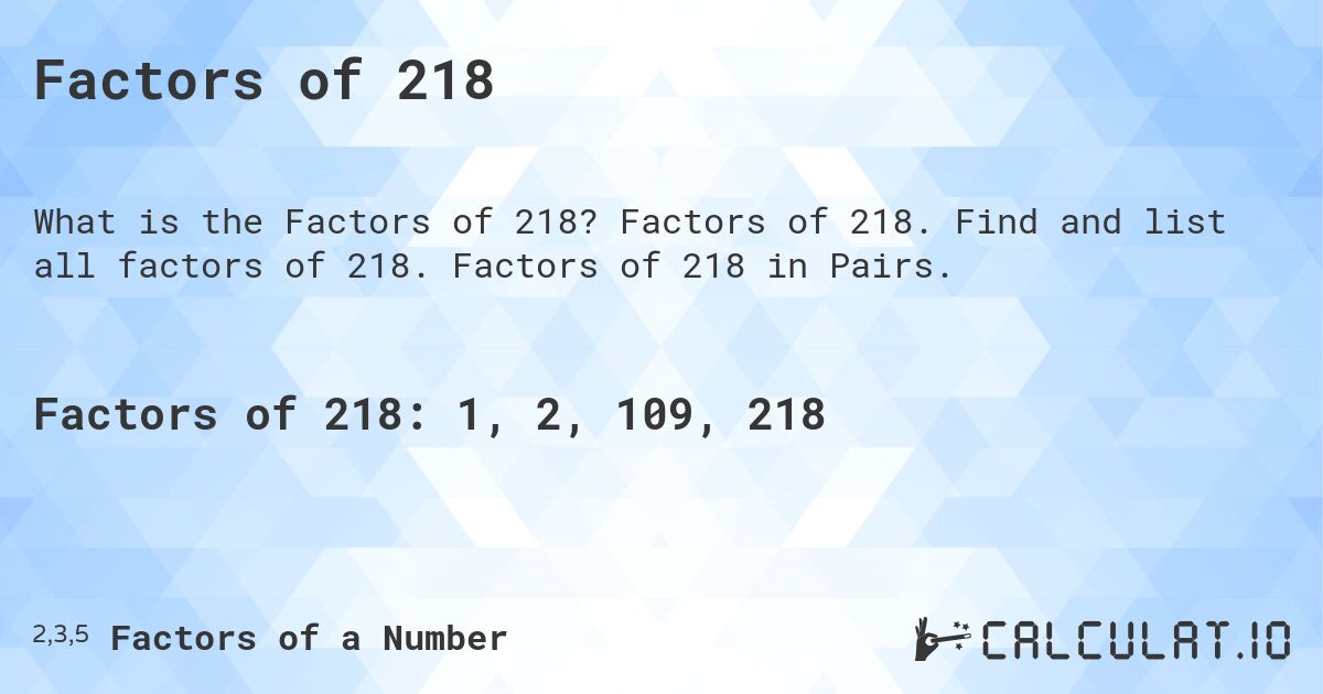 Factors of 218. Factors of 218. Find and list all factors of 218. Factors of 218 in Pairs.