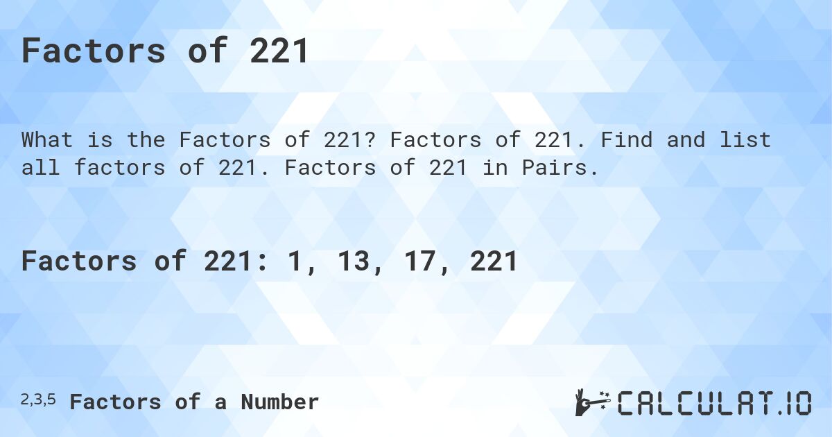 Factors of 221. Factors of 221. Find and list all factors of 221. Factors of 221 in Pairs.