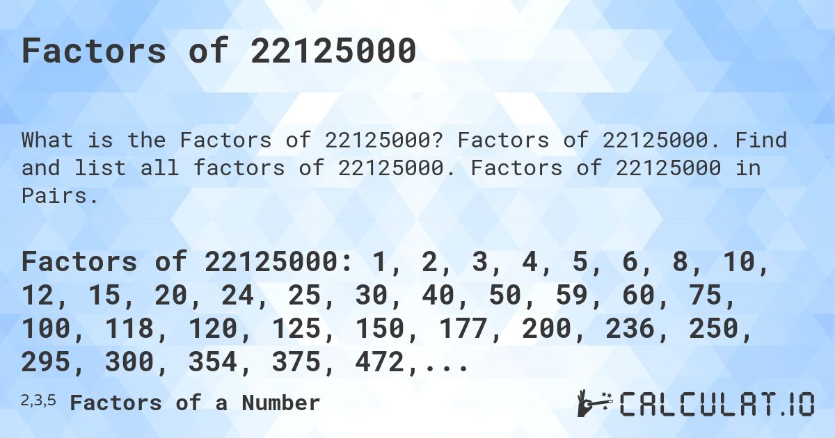Factors of 22125000. Factors of 22125000. Find and list all factors of 22125000. Factors of 22125000 in Pairs.
