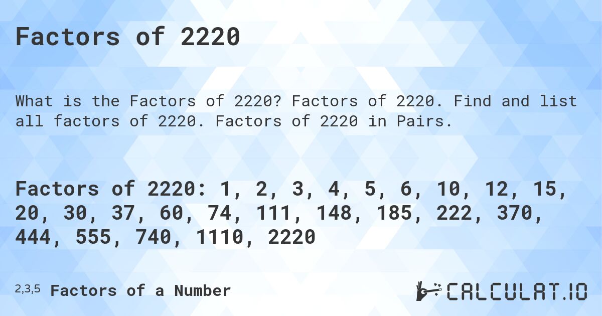 Factors of 2220. Factors of 2220. Find and list all factors of 2220. Factors of 2220 in Pairs.