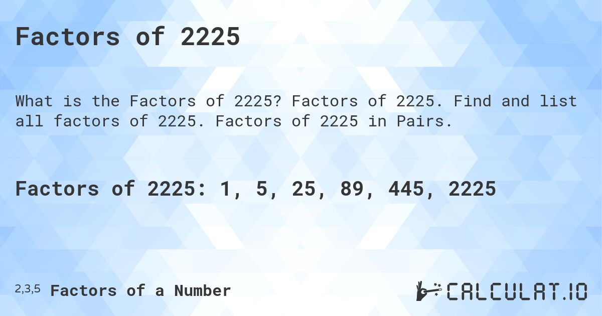 Factors of 2225. Factors of 2225. Find and list all factors of 2225. Factors of 2225 in Pairs.
