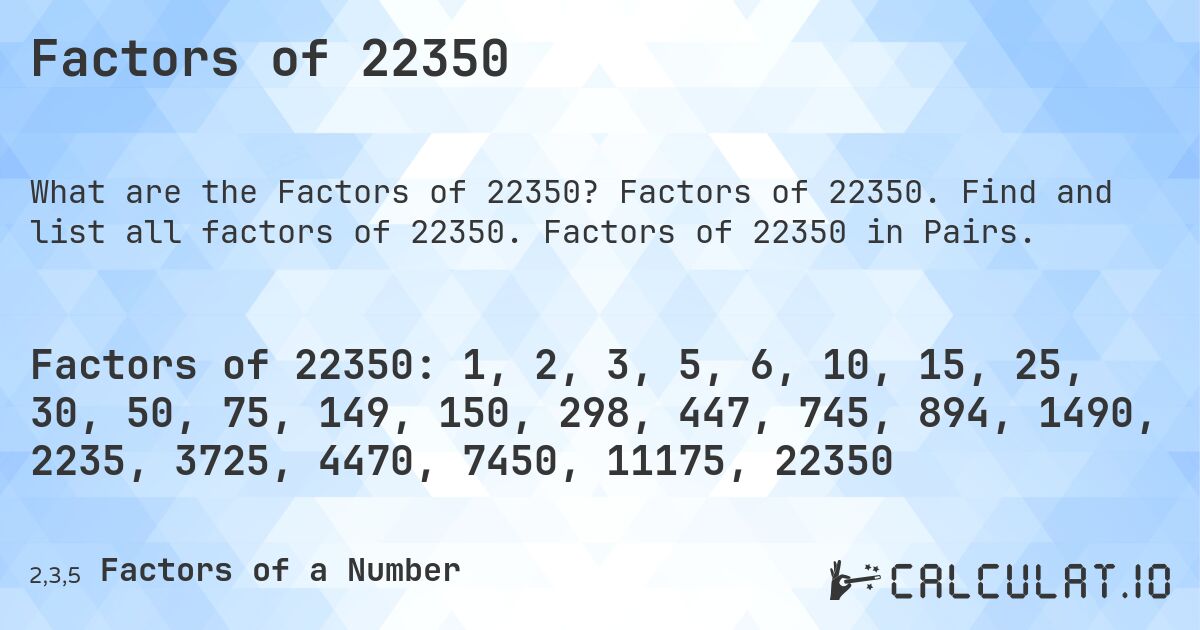 Factors of 22350. Factors of 22350. Find and list all factors of 22350. Factors of 22350 in Pairs.
