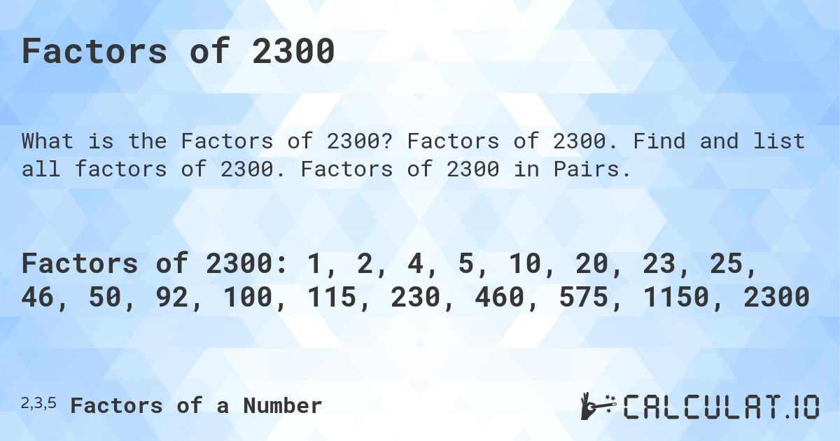 Factors of 2300. Factors of 2300. Find and list all factors of 2300. Factors of 2300 in Pairs.