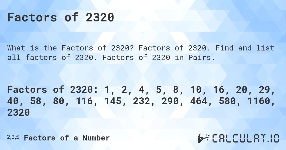 Factors of 2320. Factors of 2320. Find and list all factors of 2320. Factors of 2320 in Pairs.
