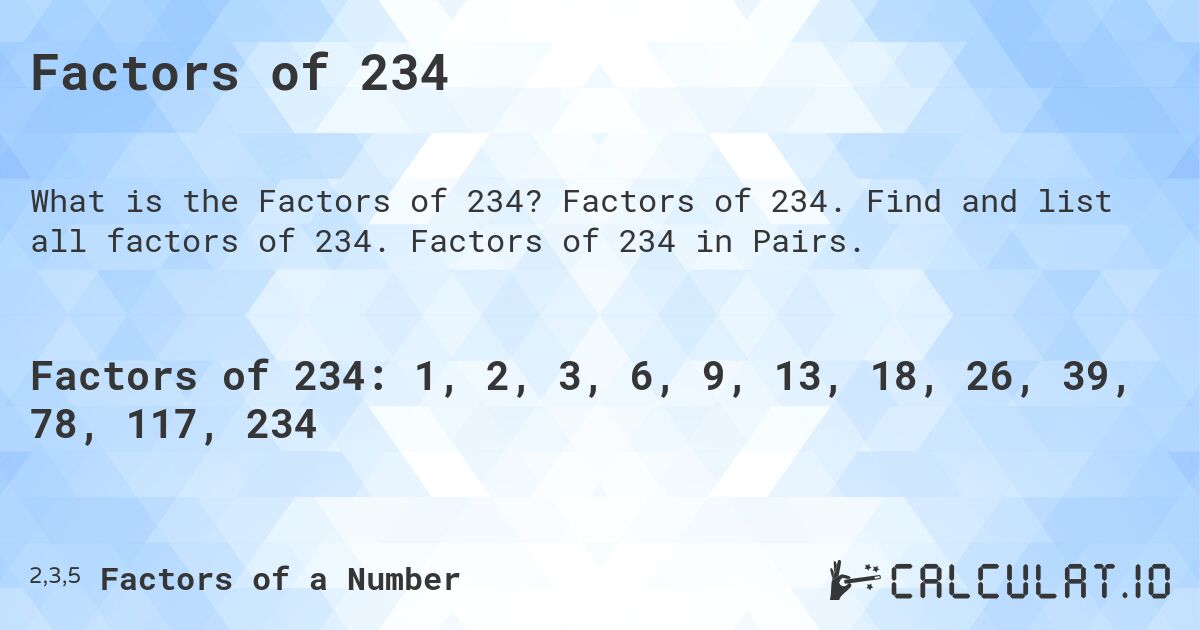 Factors of 234. Factors of 234. Find and list all factors of 234. Factors of 234 in Pairs.