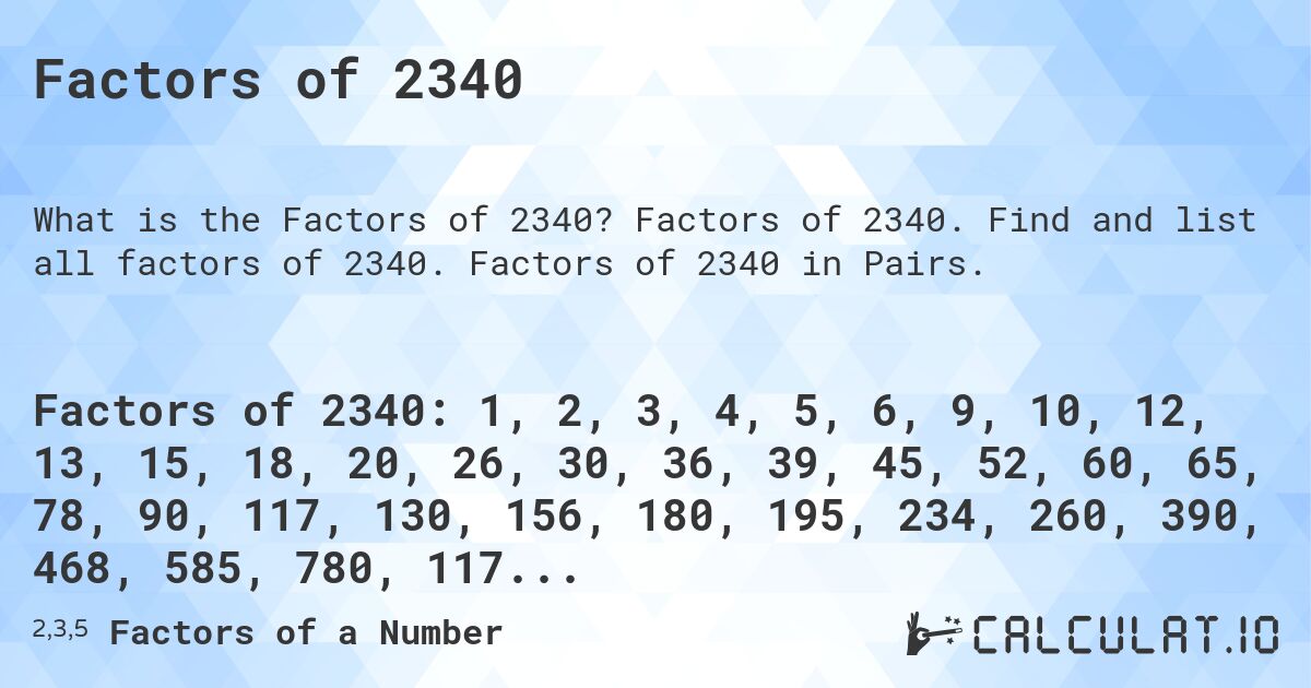 Factors of 2340. Factors of 2340. Find and list all factors of 2340. Factors of 2340 in Pairs.