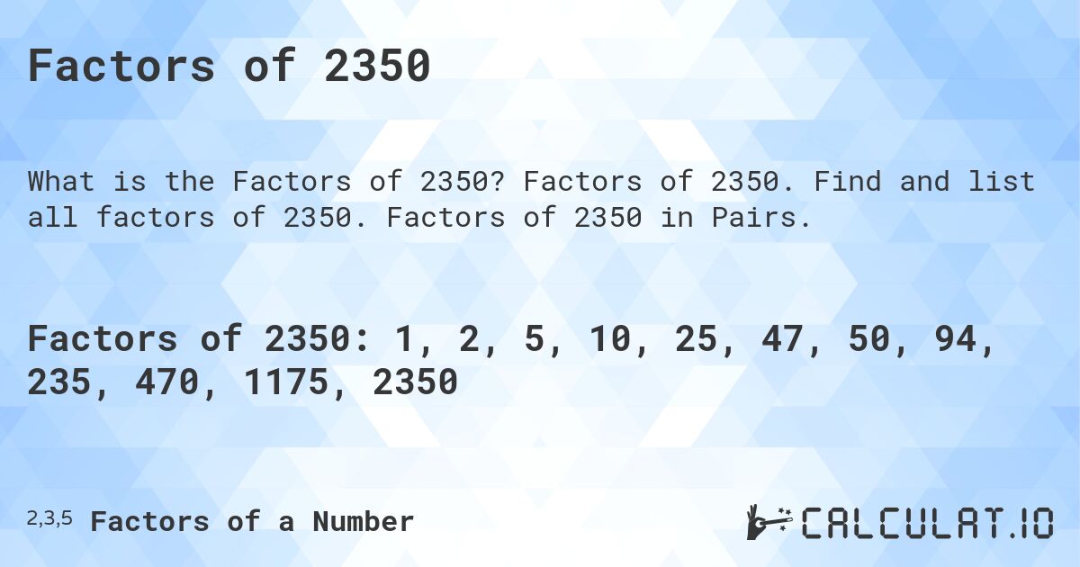 Factors of 2350. Factors of 2350. Find and list all factors of 2350. Factors of 2350 in Pairs.