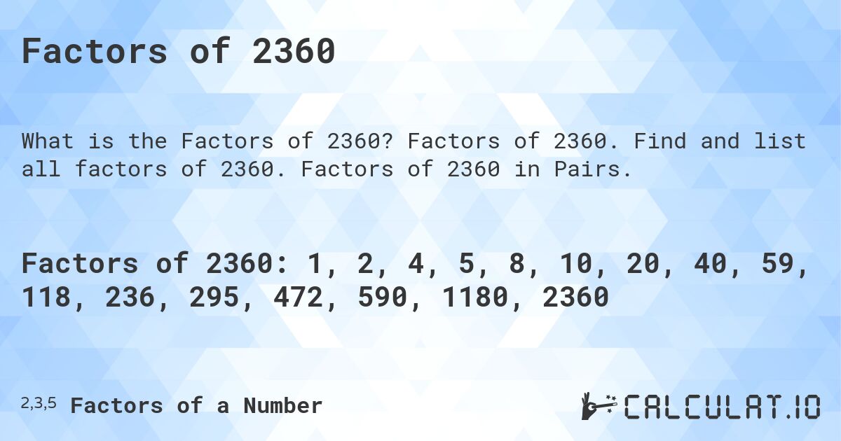 Factors of 2360. Factors of 2360. Find and list all factors of 2360. Factors of 2360 in Pairs.