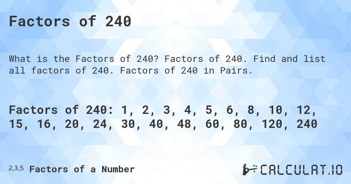 Factors of 240. Factors of 240. Find and list all factors of 240. Factors of 240 in Pairs.