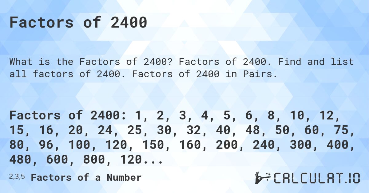 Factors of 2400. Factors of 2400. Find and list all factors of 2400. Factors of 2400 in Pairs.