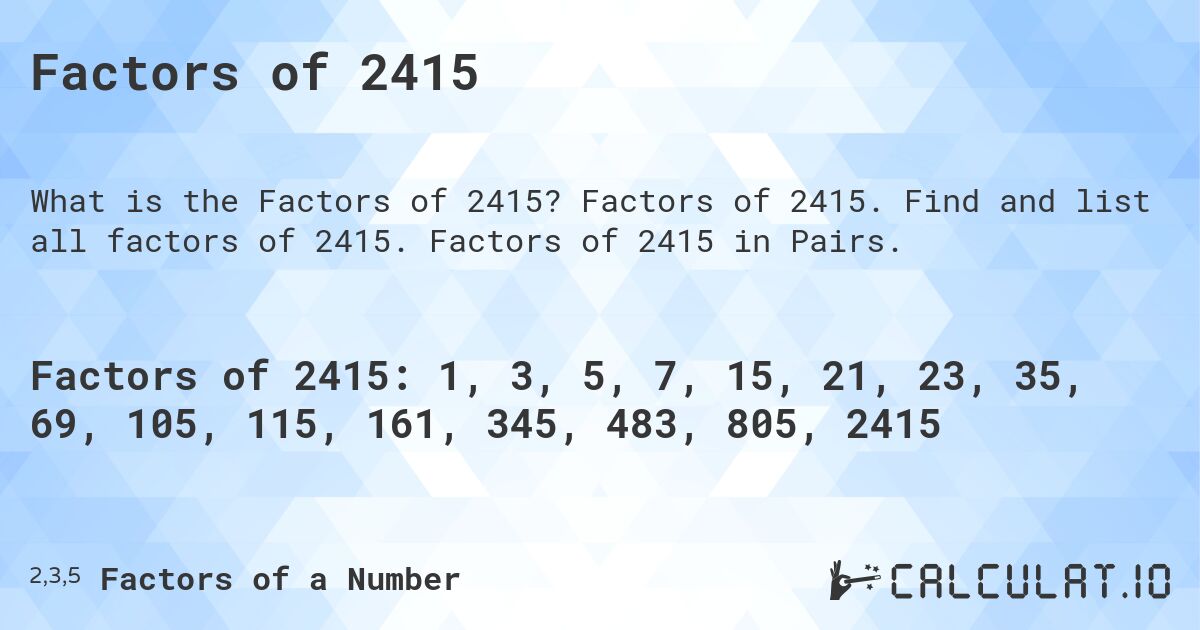 Factors of 2415. Factors of 2415. Find and list all factors of 2415. Factors of 2415 in Pairs.