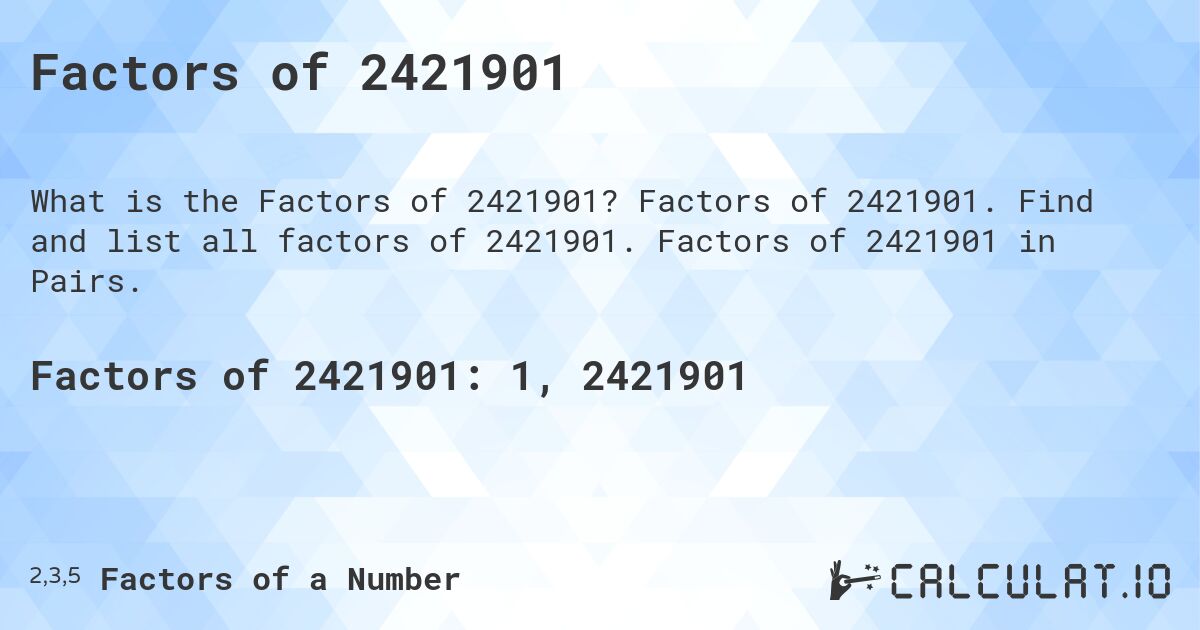 Factors of 2421901. Factors of 2421901. Find and list all factors of 2421901. Factors of 2421901 in Pairs.
