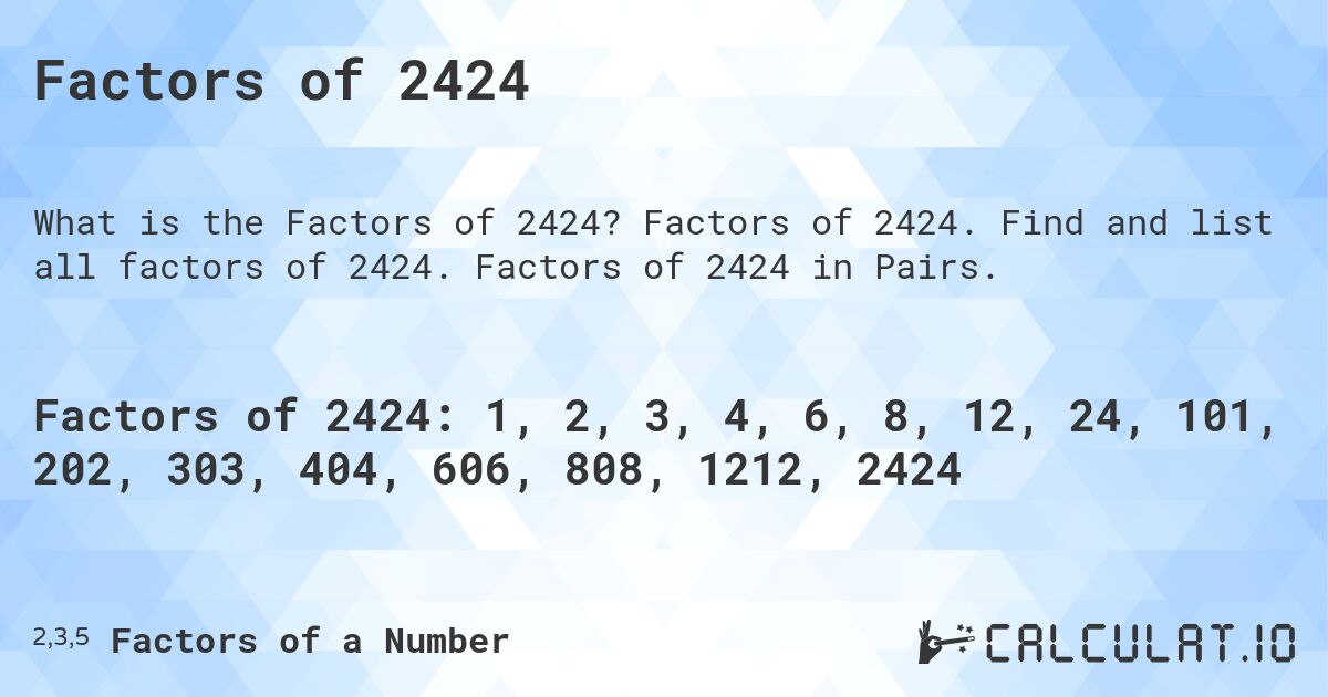 Factors of 2424. Factors of 2424. Find and list all factors of 2424. Factors of 2424 in Pairs.