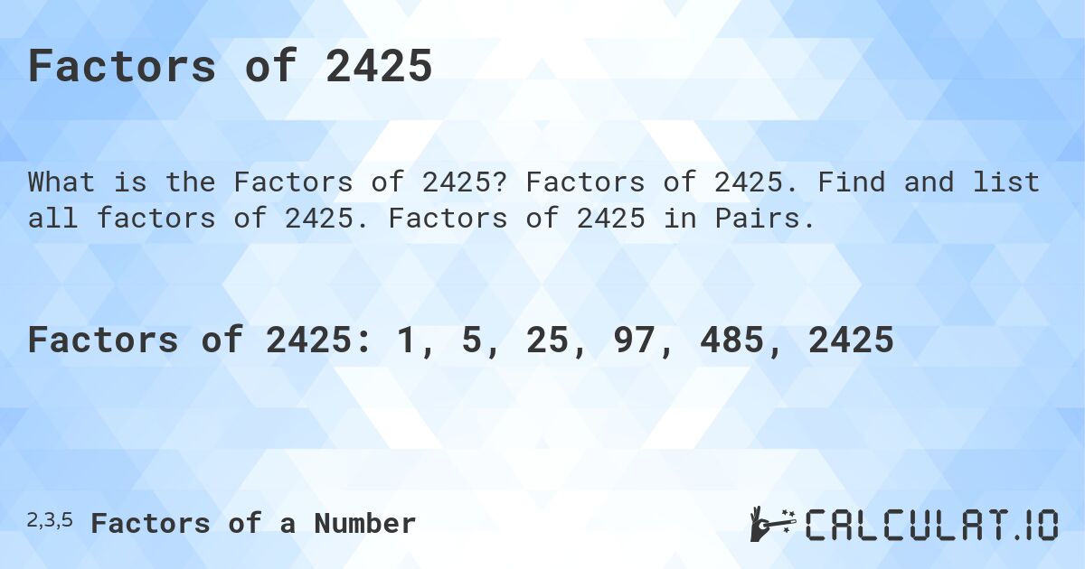 Factors of 2425. Factors of 2425. Find and list all factors of 2425. Factors of 2425 in Pairs.