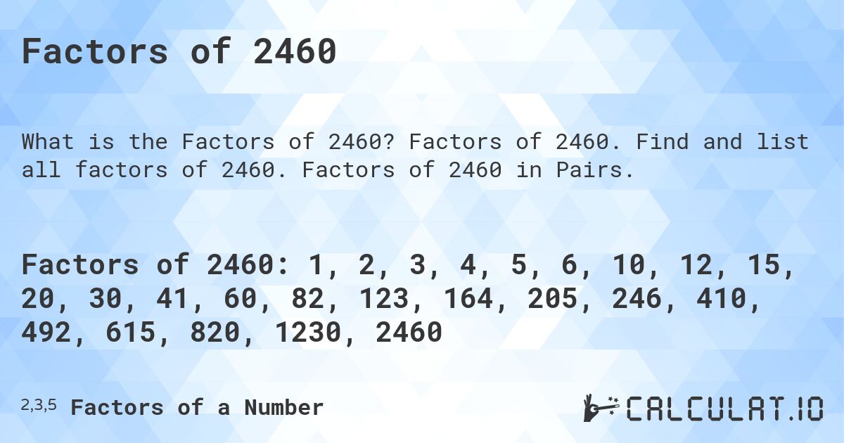 Factors of 2460. Factors of 2460. Find and list all factors of 2460. Factors of 2460 in Pairs.
