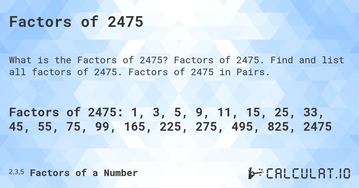 Factors of 2475. Factors of 2475. Find and list all factors of 2475. Factors of 2475 in Pairs.