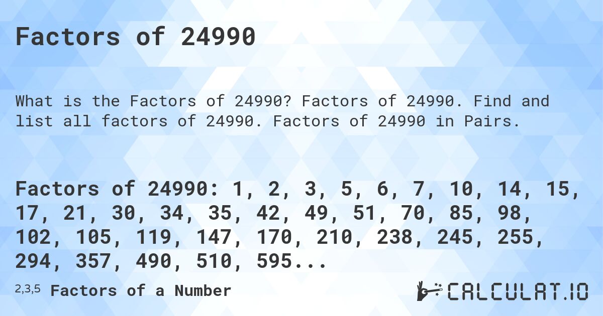 Factors of 24990. Factors of 24990. Find and list all factors of 24990. Factors of 24990 in Pairs.
