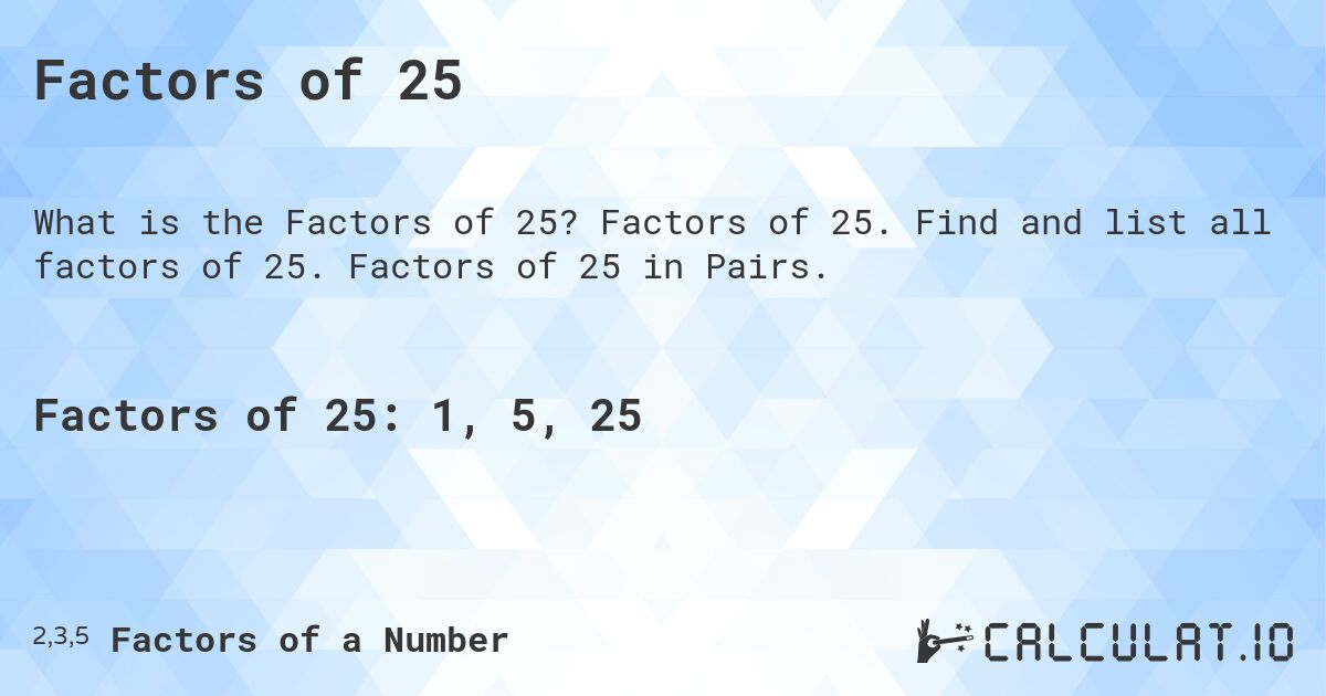 Factors of 25. Factors of 25. Find and list all factors of 25. Factors of 25 in Pairs.