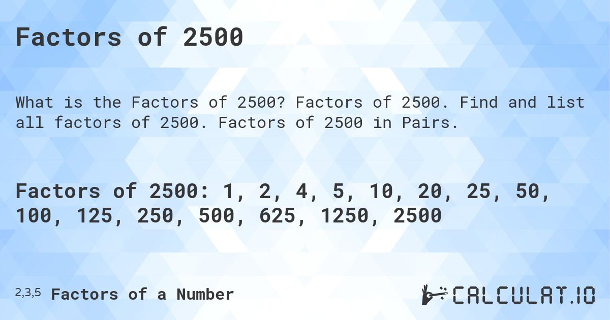 Factors of 2500. Factors of 2500. Find and list all factors of 2500. Factors of 2500 in Pairs.