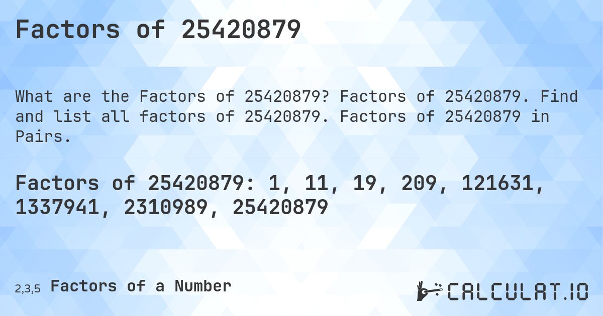 Factors of 25420879. Factors of 25420879. Find and list all factors of 25420879. Factors of 25420879 in Pairs.
