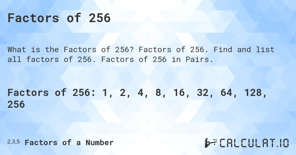 Factors of 256. Factors of 256. Find and list all factors of 256. Factors of 256 in Pairs.