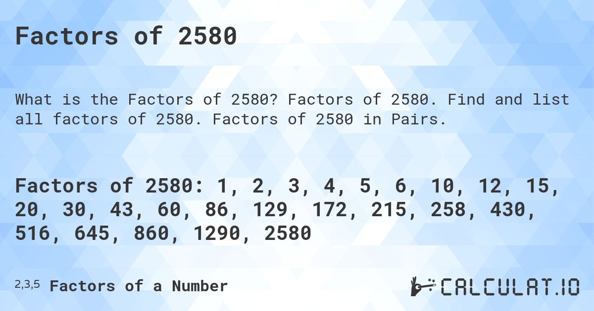 Factors of 2580. Factors of 2580. Find and list all factors of 2580. Factors of 2580 in Pairs.