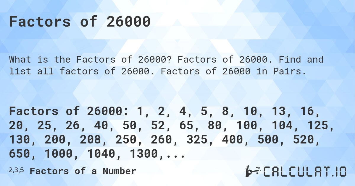Factors of 26000. Factors of 26000. Find and list all factors of 26000. Factors of 26000 in Pairs.