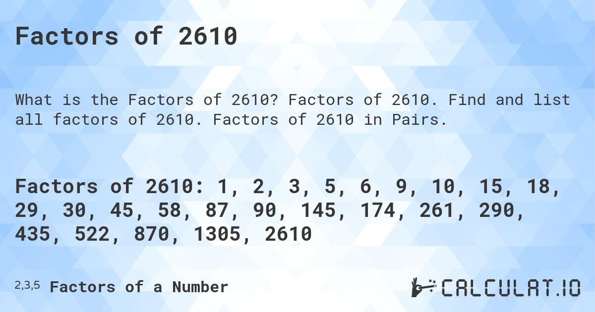 Factors of 2610. Factors of 2610. Find and list all factors of 2610. Factors of 2610 in Pairs.