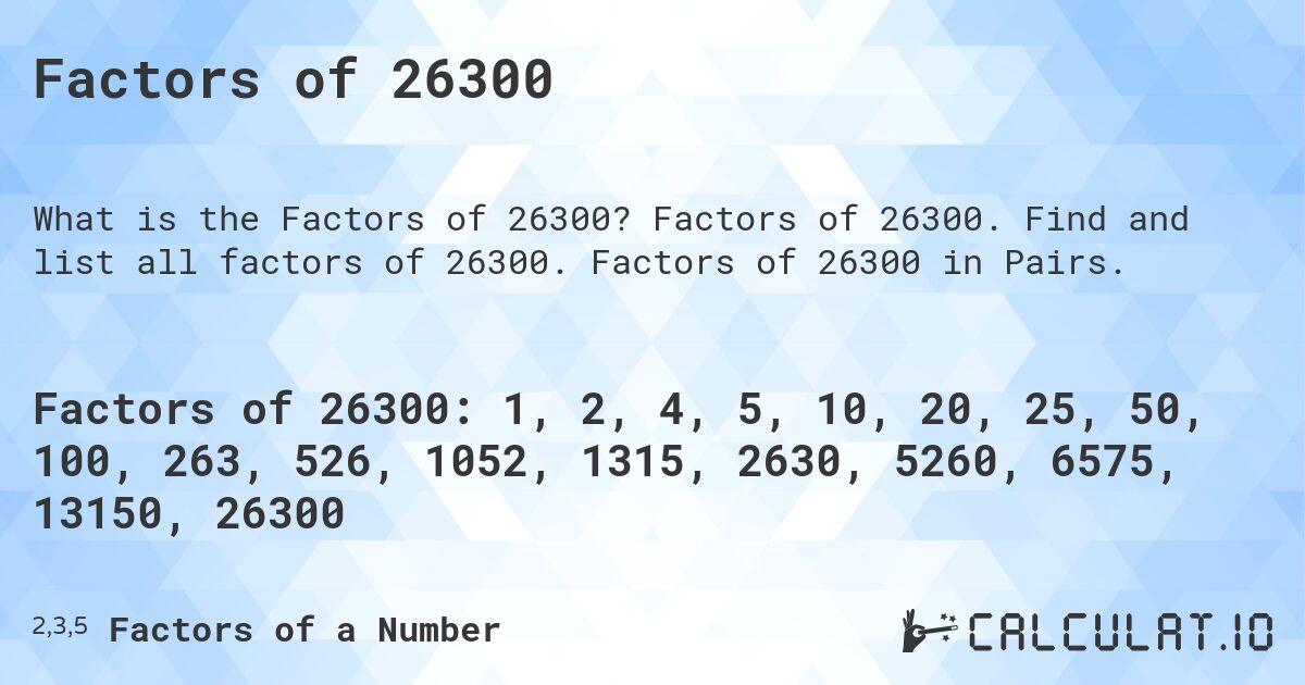 Factors of 26300. Factors of 26300. Find and list all factors of 26300. Factors of 26300 in Pairs.