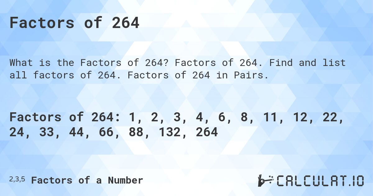 Factors of 264. Factors of 264. Find and list all factors of 264. Factors of 264 in Pairs.