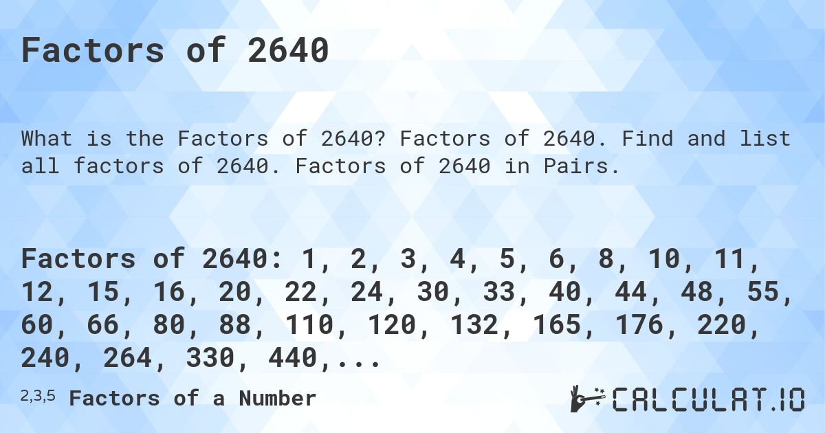 Factors of 2640. Factors of 2640. Find and list all factors of 2640. Factors of 2640 in Pairs.
