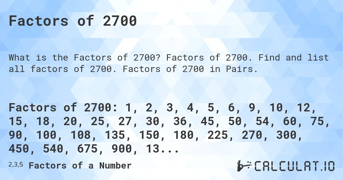 Factors of 2700. Factors of 2700. Find and list all factors of 2700. Factors of 2700 in Pairs.