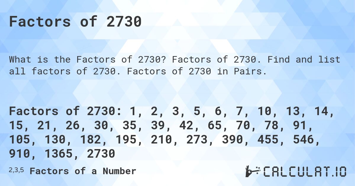 Factors of 2730. Factors of 2730. Find and list all factors of 2730. Factors of 2730 in Pairs.