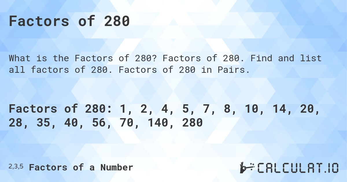 Factors of 280. Factors of 280. Find and list all factors of 280. Factors of 280 in Pairs.