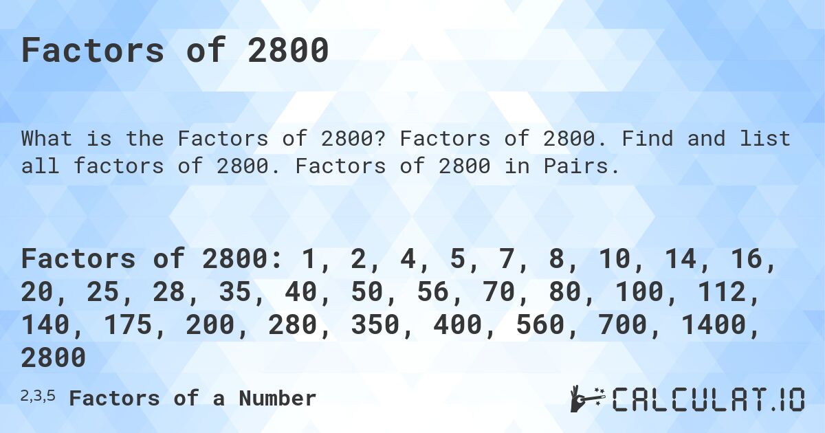 Factors of 2800. Factors of 2800. Find and list all factors of 2800. Factors of 2800 in Pairs.