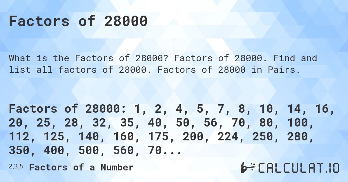 Factors of 28000. Factors of 28000. Find and list all factors of 28000. Factors of 28000 in Pairs.