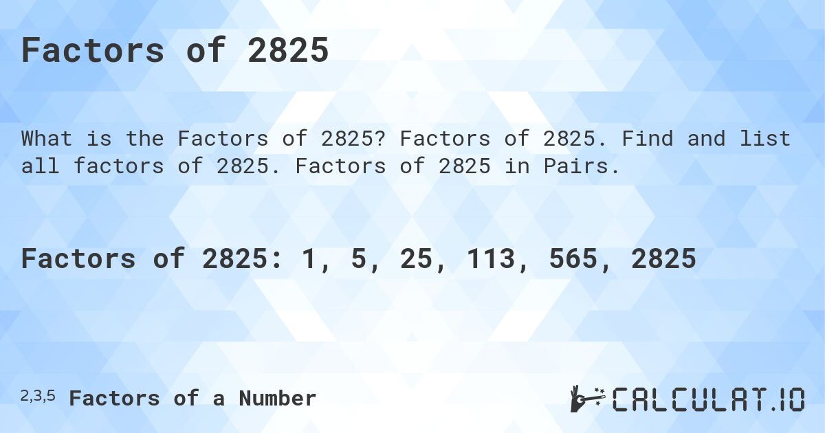 Factors of 2825. Factors of 2825. Find and list all factors of 2825. Factors of 2825 in Pairs.