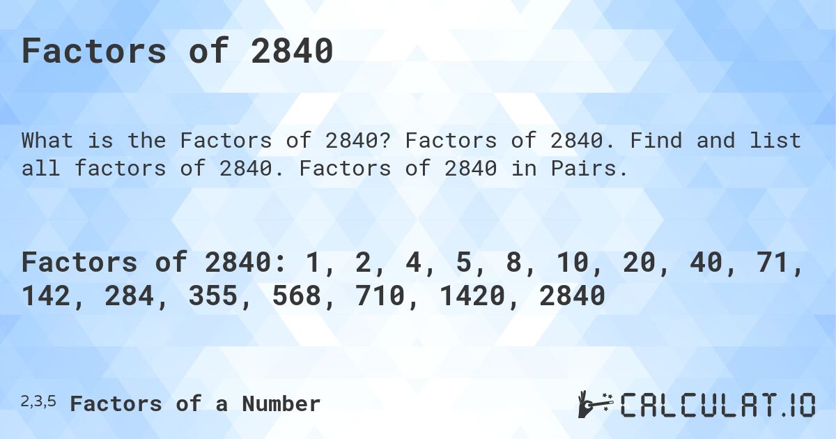 Factors of 2840. Factors of 2840. Find and list all factors of 2840. Factors of 2840 in Pairs.