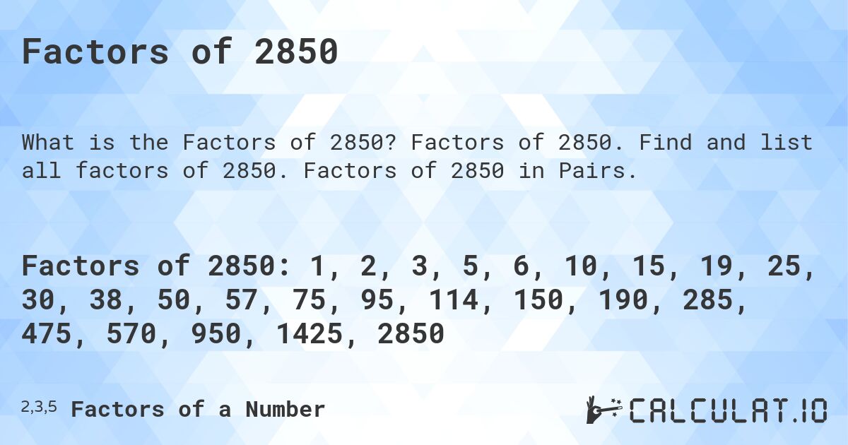 Factors of 2850. Factors of 2850. Find and list all factors of 2850. Factors of 2850 in Pairs.