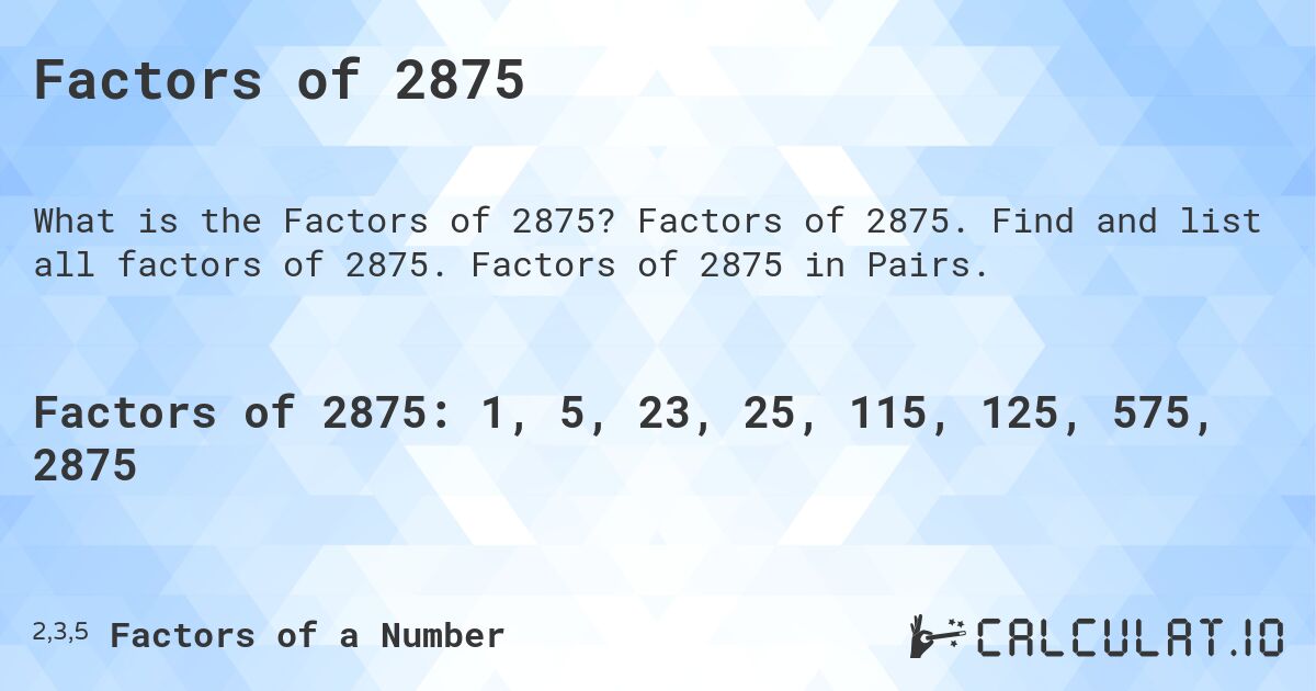 Factors of 2875. Factors of 2875. Find and list all factors of 2875. Factors of 2875 in Pairs.