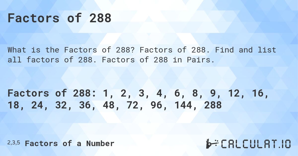 Factors of 288. Factors of 288. Find and list all factors of 288. Factors of 288 in Pairs.
