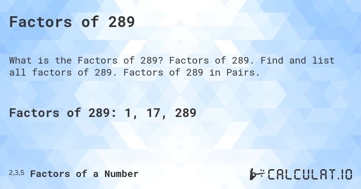 Factors of 289. Factors of 289. Find and list all factors of 289. Factors of 289 in Pairs.