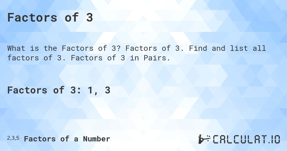 Factors of 3. Factors of 3. Find and list all factors of 3. Factors of 3 in Pairs.
