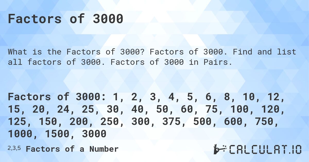 Factors of 3000. Factors of 3000. Find and list all factors of 3000. Factors of 3000 in Pairs.