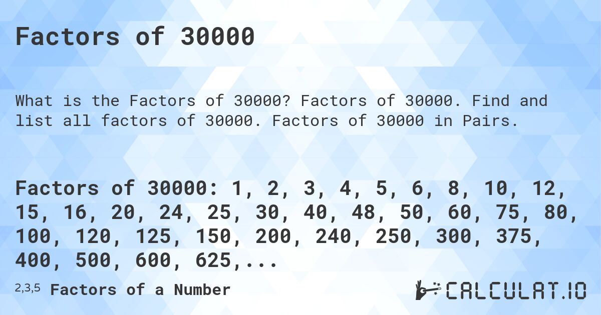 Factors of 30000. Factors of 30000. Find and list all factors of 30000. Factors of 30000 in Pairs.