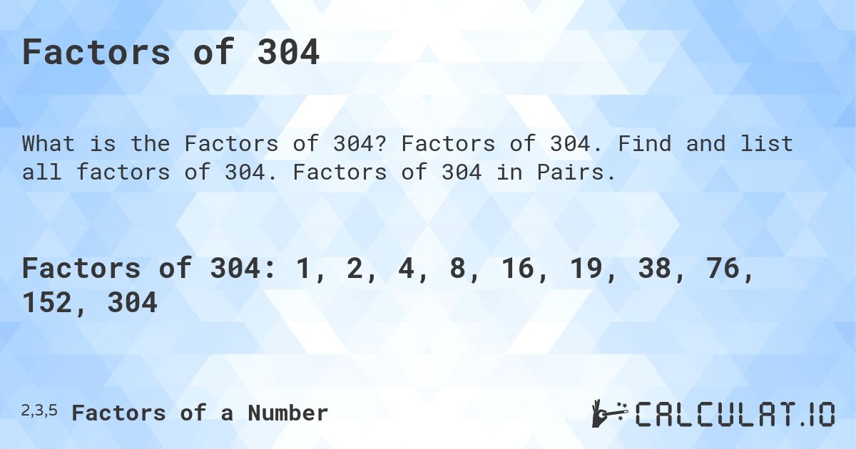Factors of 304. Factors of 304. Find and list all factors of 304. Factors of 304 in Pairs.