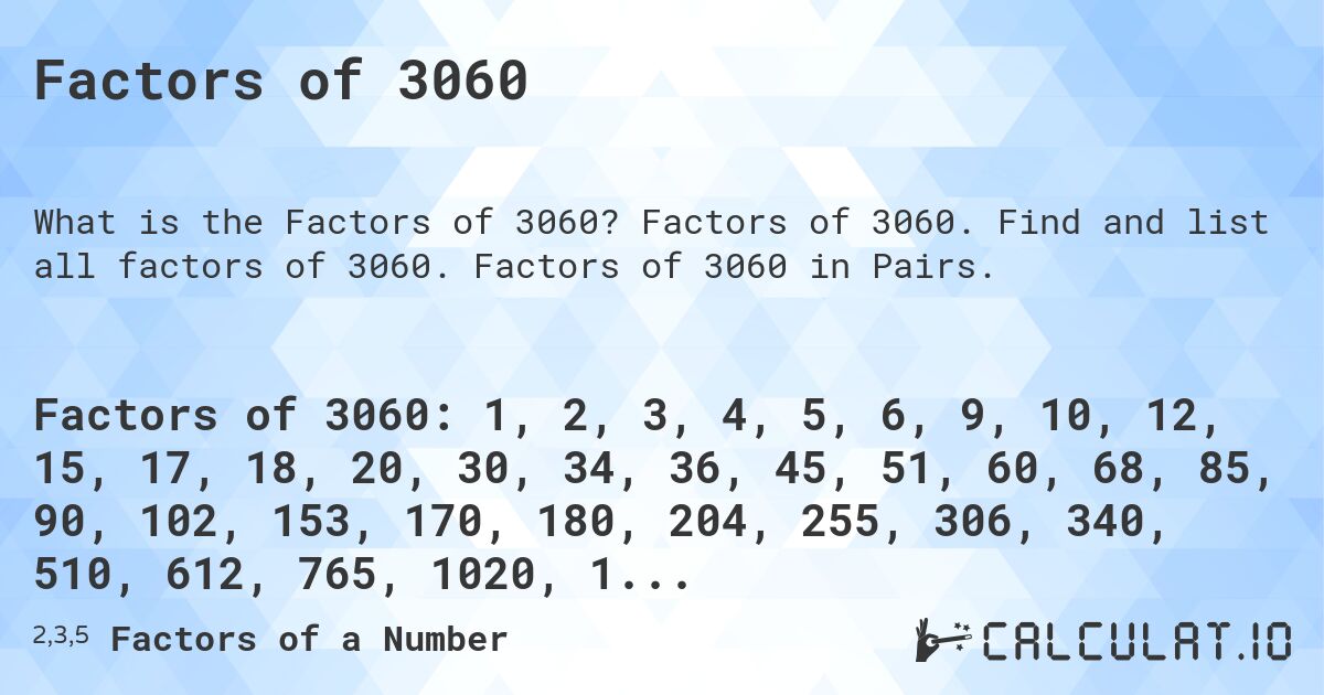 Factors of 3060. Factors of 3060. Find and list all factors of 3060. Factors of 3060 in Pairs.