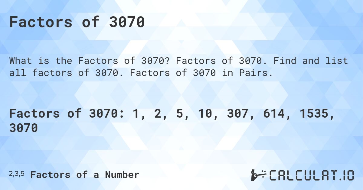 Factors of 3070. Factors of 3070. Find and list all factors of 3070. Factors of 3070 in Pairs.