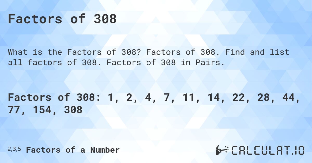 Factors of 308. Factors of 308. Find and list all factors of 308. Factors of 308 in Pairs.